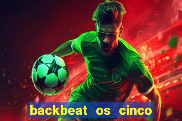 backbeat os cinco rapazes de liverpool download legendado